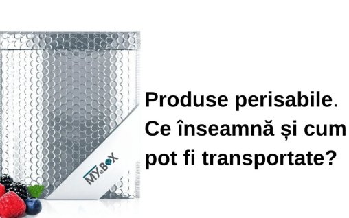 Produse perisabile – Ce înseamnă și cum pot fi transportate?